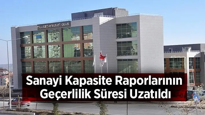 Sanayi Kapasite Raporlarının Geçerlilik Süresi Uzatıldı