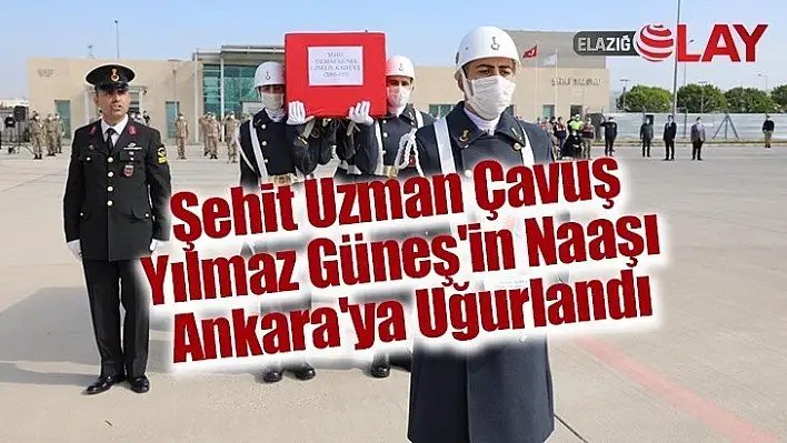 Şehit Uzman Çavuş Yılmaz Güneş'in Naaşı Ankara'ya Uğurlandı