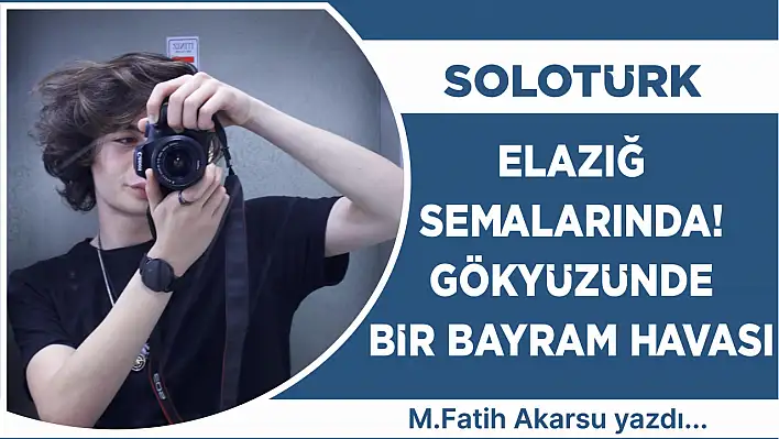 SOLOTÜRK ELAZIĞ SEMALARINDA! GÖKYÜZÜNDE BİR BAYRAM HAVASI