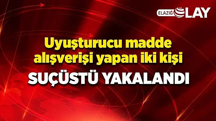 Uyuşturucu madde alışverişi yapan iki kişi suçüstü yakalandı