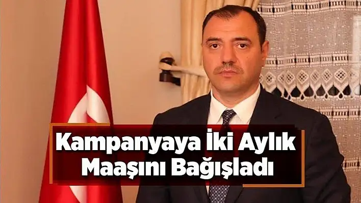 Vali Kaldırım, İki Aylık Maaşını Bağışladı