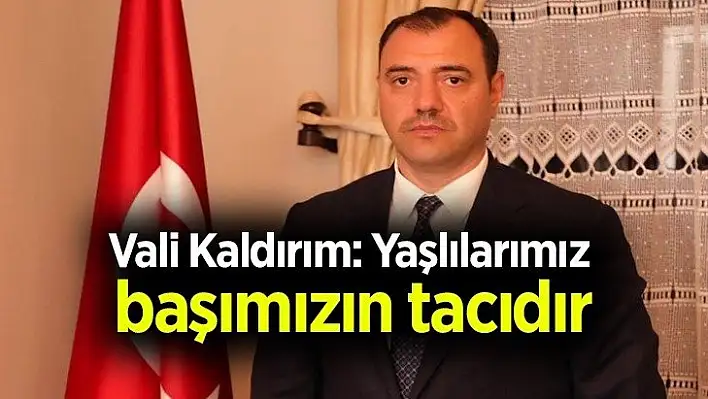 Vali Kaldırım: Yaşlılarımız başımızın tacıdır