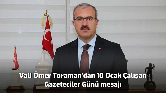 Vali Ömer Toraman'dan 10 Ocak Çalışan Gazeteciler Günü mesajı