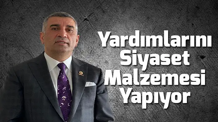 Yardımlarını siyaset malzemesi yapıyor