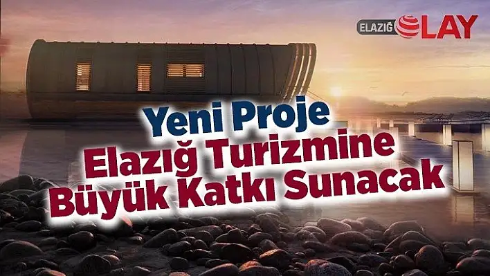 Yeni Proje Elazığ Turizmine Büyük Katkı Sunacak