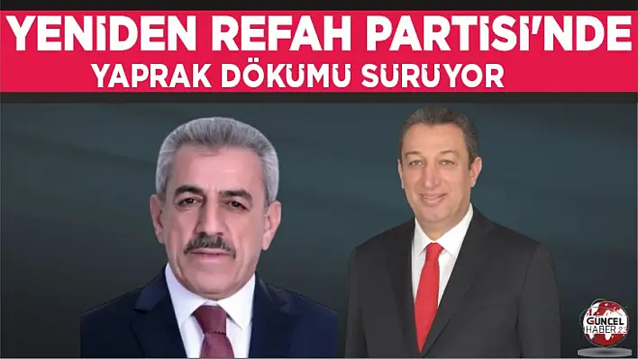 YENİDEN REFAH PARTİSİ'NDE YAPRAK DÖKÜMÜ SÜRÜYOR