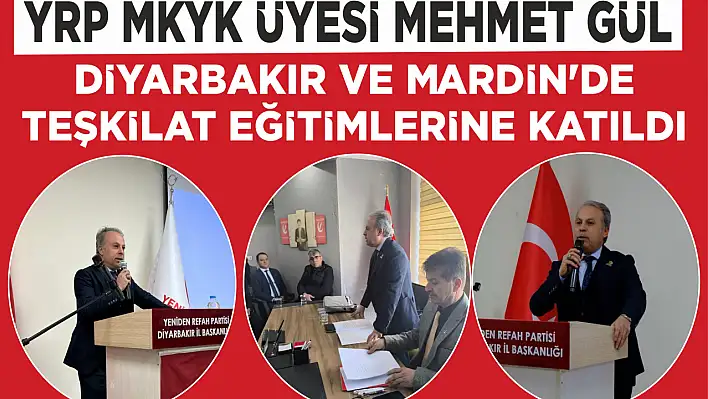 YRP MKYK ÜYESİ MEHMET GÜL, DİYARBAKIR VE MARDİN'DE TEŞKİLAT EĞİTİMLERİNE KATILDI