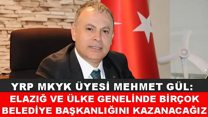 YRP MKYK Üyesi Mehmet Gül: Elazığ ve Ülke Genelinde Birçok Belediye Başkanlığını Kazanacağız