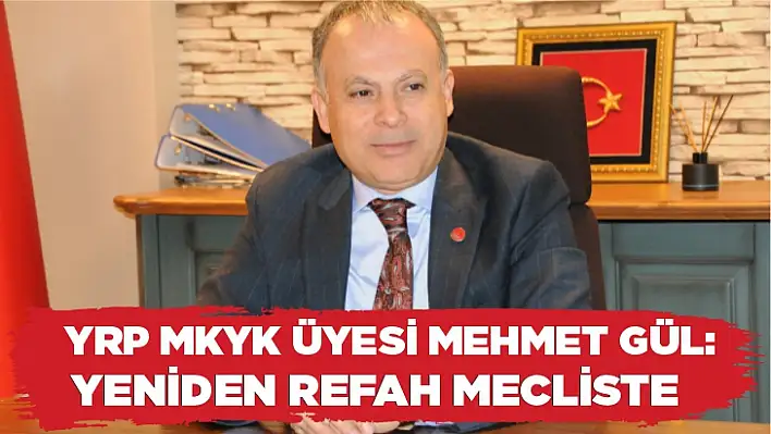 YRP MKYK Üyesi Mehmet Gül: Yeniden Refah Mecliste 