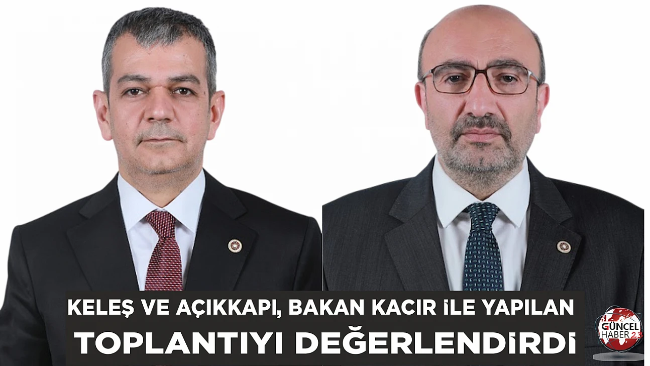 Keleş ve Açıkkapı, Bakan Kacır ile yapılan toplantıyı değerlendirdi