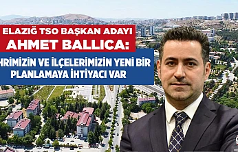 Ballıca: Şehrimizin ve ilçelerimizin yeni bir planlamaya ihtiyacı var