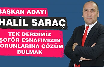 BAŞKAN ADAYI HALİL SARAÇ: TEK DERDİMİZ ŞOFÖR ESNAFIMIZIN SORUNLARINA ÇÖZÜM BULMAK