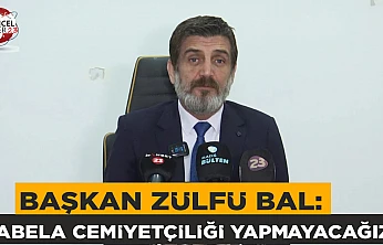 Başkan Zülfü Bal: Tabela cemiyetçiliği yapmayacağız