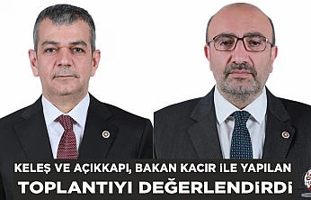 Keleş ve Açıkkapı, Bakan Kacır ile yapılan toplantıyı değerlendirdi