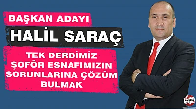 BAŞKAN ADAYI HALİL SARAÇ: TEK DERDİMİZ ŞOFÖR ESNAFIMIZIN SORUNLARINA ÇÖZÜM BULMAK