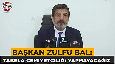 Başkan Zülfü Bal: Tabela cemiyetçiliği yapmayacağız