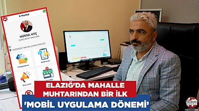 Elazığ'da mahalle muhtarından bir ilk 'Mobil Uygulama Dönemi'