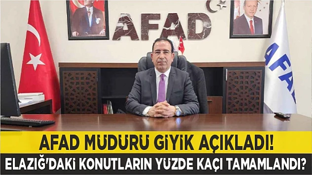 AFAD Müdürü Giyik açıkladı! Elazığ'daki konutların yüzde kaçı tamamlandı?