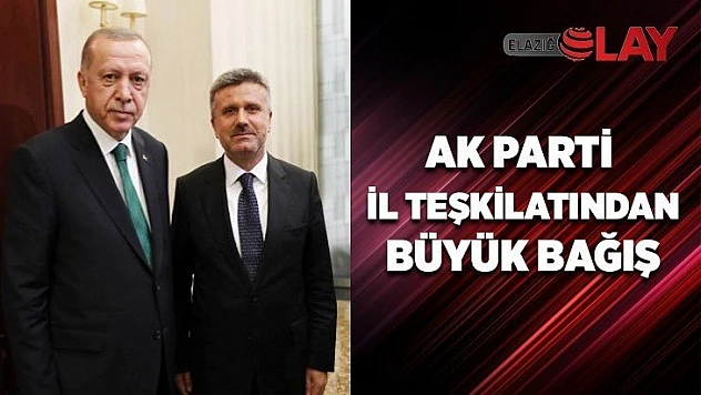 AK Parti İl Teşkilatından büyük bağış