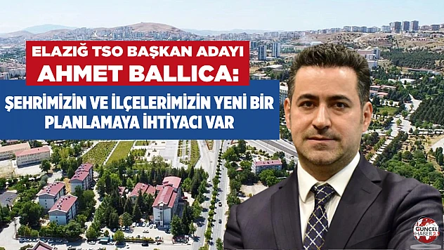 Ballıca: Şehrimizin ve ilçelerimizin yeni bir planlamaya ihtiyacı var