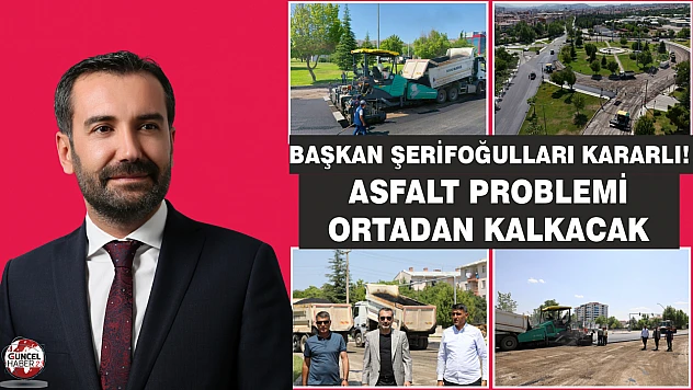 BAŞKAN ŞERİFOĞULLARI KARARLI! ASFALT PROBLEMİ ORTADAN KALKACAK