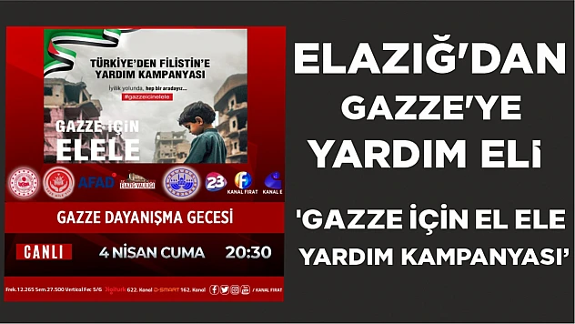 ELAZIĞ'DAN GAZZE'YE YARDIM ELİ  'GAZZE İÇİN EL ELE YARDIM KAMPANYASI'