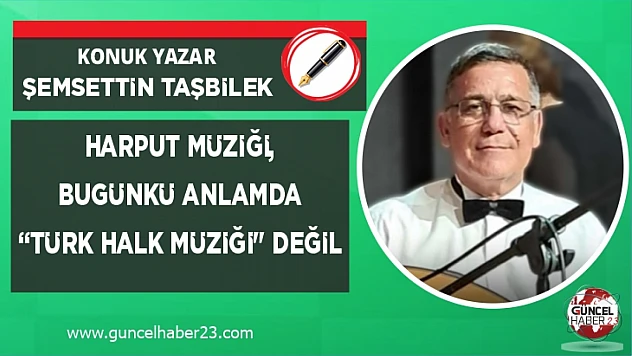HARPUT MÜZİĞİ, BUGÜNKÜ ANLAMDA 'TÜRK HALK MÜZİĞİ' DEĞİL