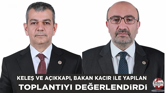 Keleş ve Açıkkapı, Bakan Kacır ile yapılan toplantıyı değerlendirdi