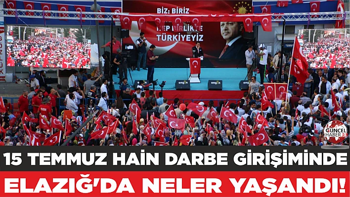 15 Temmuz hain darbe girişiminde Elazığ'da neler yaşandı!