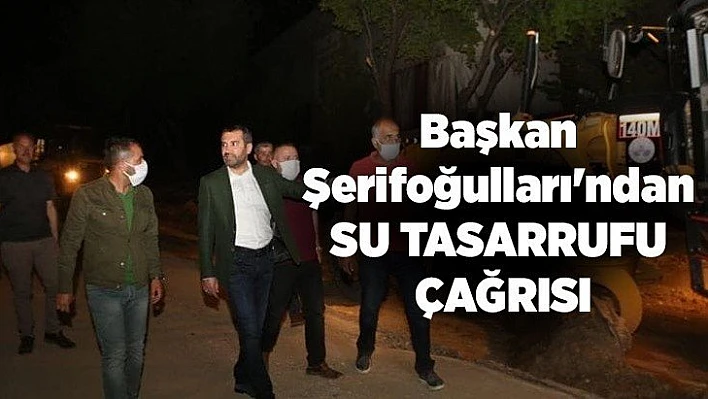 Başkan Şerifoğulları'ndan su tasarrufu çağrısı