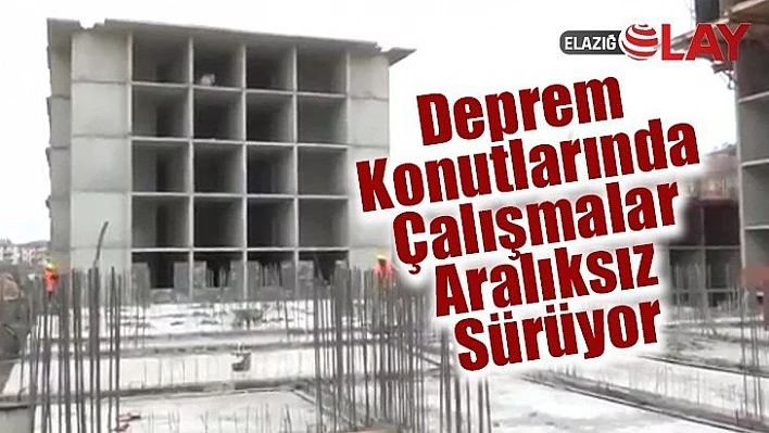 Deprem Konutlarında Çalışmalar Aralıksız Sürüyor