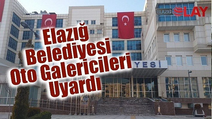 Elazığ Belediyesi Oto Galericileri Uyardı