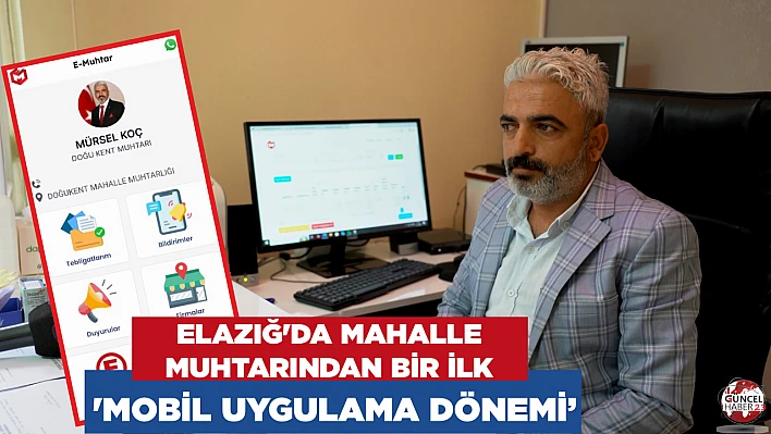 Elazığ'da mahalle muhtarından bir ilk 'Mobil Uygulama Dönemi'