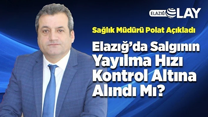 Elazığ'da Salgının Yayılma Hızı Kontrol Altına Alındı Mı?