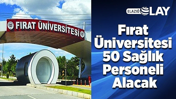 Fırat Üniversitesi 50 Sağlık Personeli Alacak