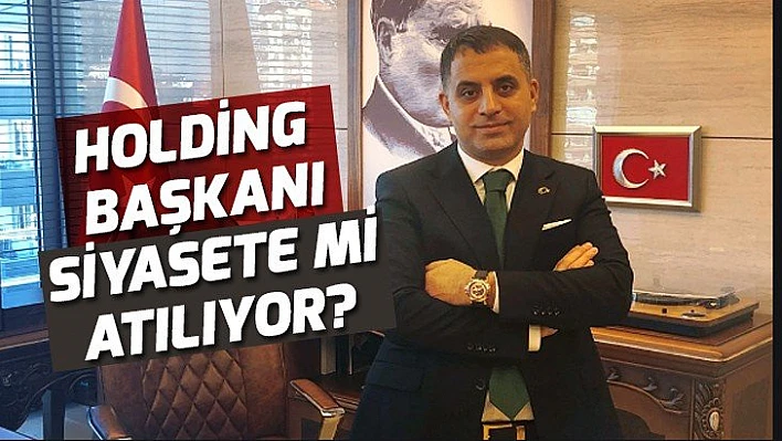 Holding Başkanı Siyasete mi Atılıyor?