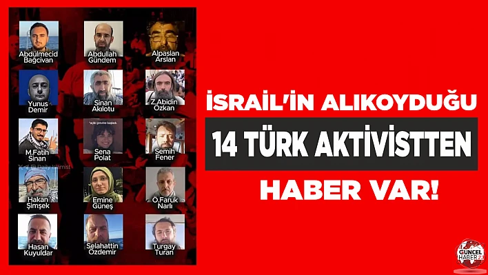 İsrail'in alıkoyduğu 14 Türk aktivistten haber var!