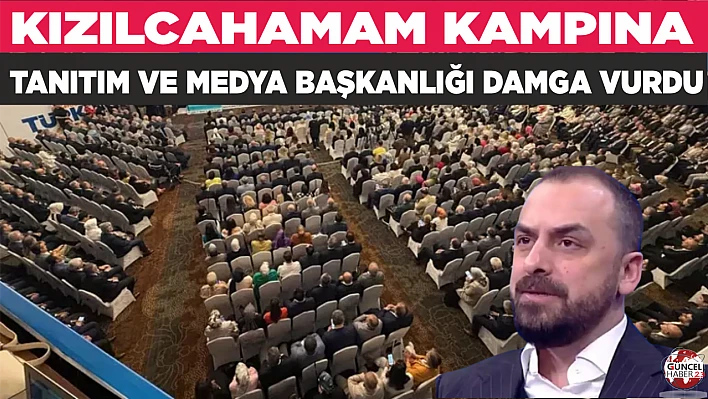 KIZILCAHAMAM KAMPINA TANITIM VE MEDYA BAŞKANLIĞI DAMGA VURDU