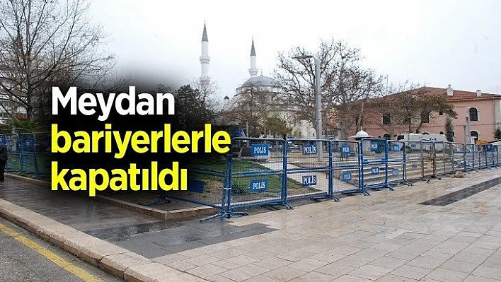 Meydan bariyerlerle kapatıldı