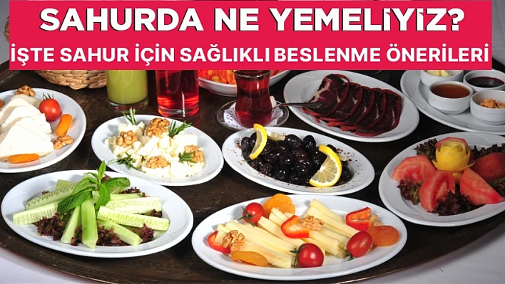 Sahurda ne yemeliyiz? İşte sahur için sağlıklı beslenme önerileri