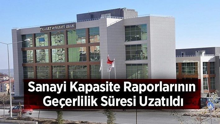 Sanayi Kapasite Raporlarının Geçerlilik Süresi Uzatıldı