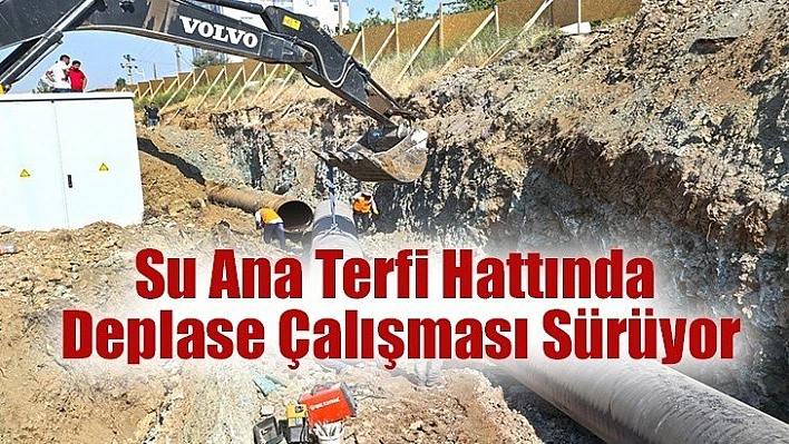 Su Ana Terfi Hattında Deplase Çalışması Sürüyor