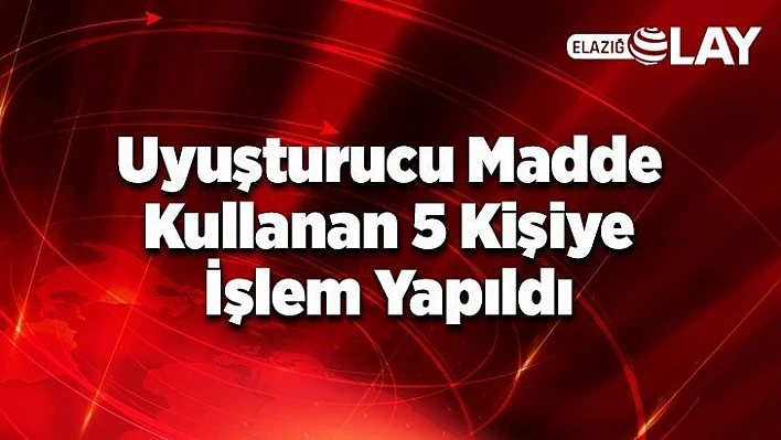 Uyuşturucu Madde Kullanan 5 Kişiye İşlem Yapıldı