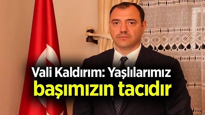 Vali Kaldırım: Yaşlılarımız başımızın tacıdır