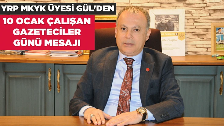 YRP MKYK ÜYESİ GÜL’DEN 10 OCAK ÇALIŞAN GAZETECİLER GÜNÜ MESAJI