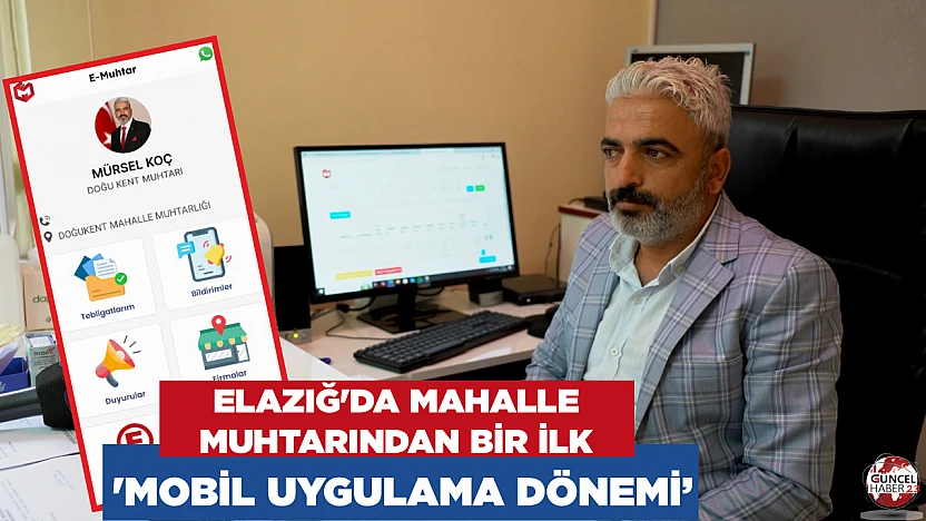 Elazığ'da mahalle muhtarından bir ilk 'Mobil Uygulama Dönemi'