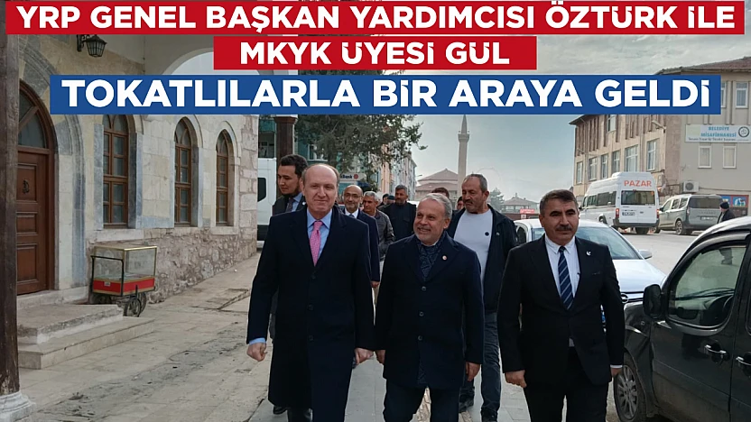 YRP GENEL BAŞKAN YARDIMCISI ÖZTÜRK İLE MKYK ÜYESİ GÜL TOKATLILARLA BİR ARAYA GELDİ