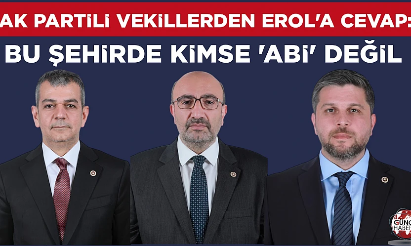 AK Partili vekillerden Erol'a cevap: Bu şehirde kimse 'abi' değil