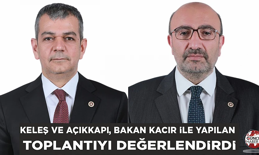 Keleş ve Açıkkapı, Bakan Kacır ile yapılan toplantıyı değerlendirdi