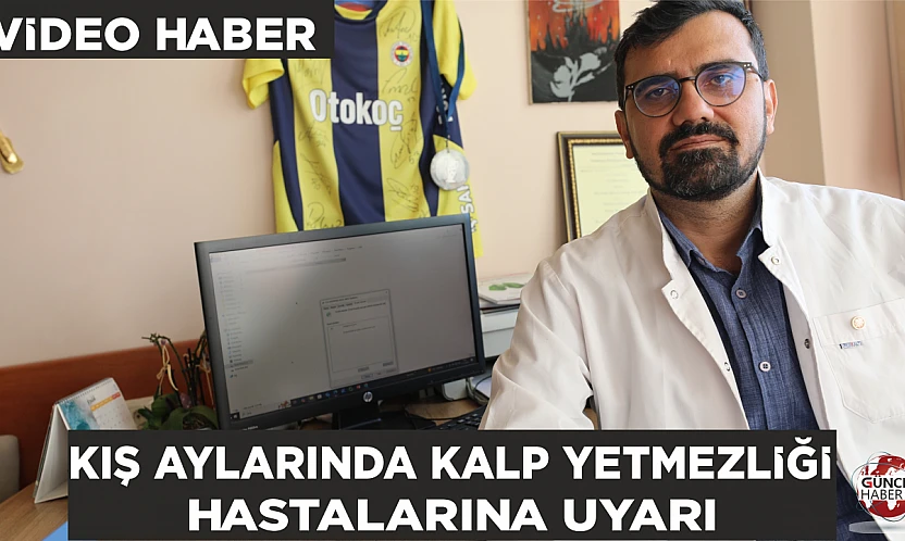 Kış aylarında kalp yetmezliği hastalarına uyarı